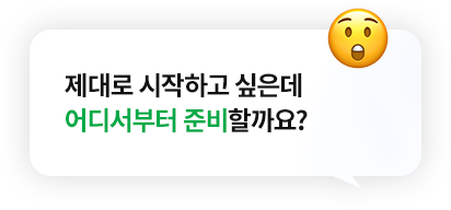 제대로 시작하고 싶은데 어디서부터 준비할까요?